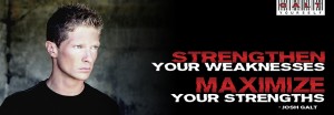 strengthen your weaknesses, maximize your strengths - Josh Galt