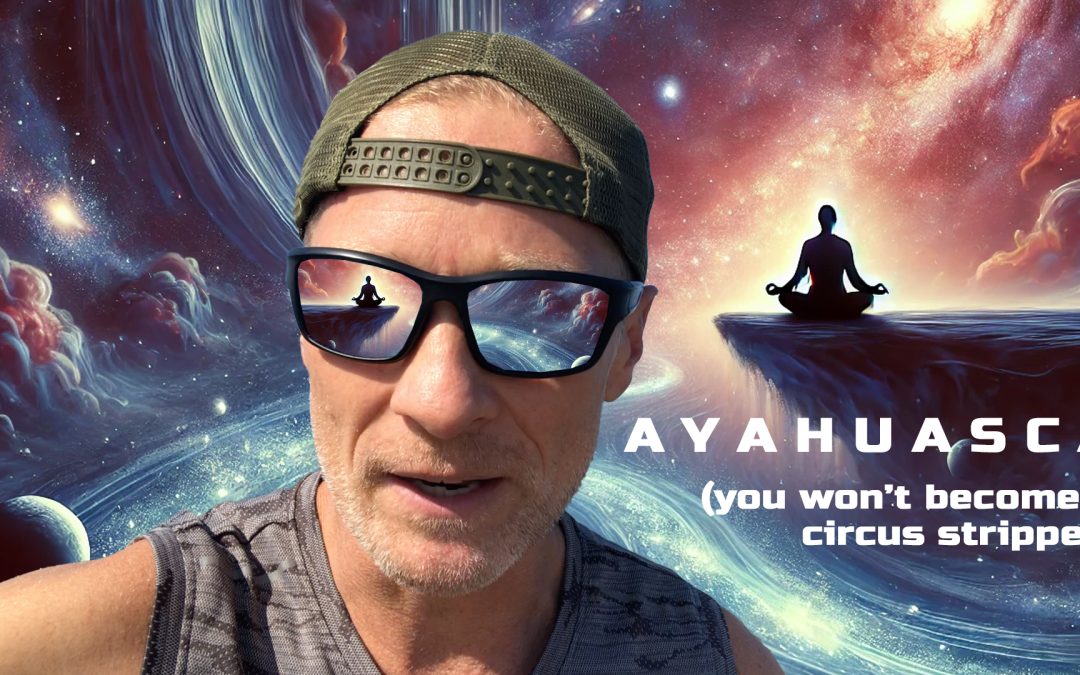 Ayahuasca – You Won’t Become A Circus Stripper